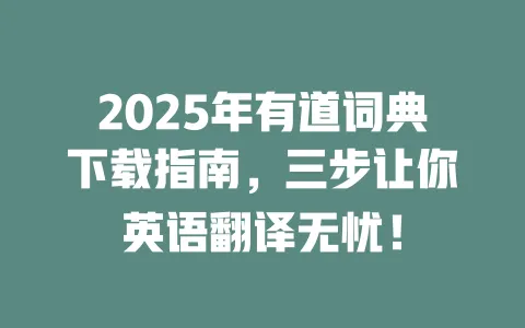 2025年有道词典下载指南，三步让你英语翻译无忧！ 一