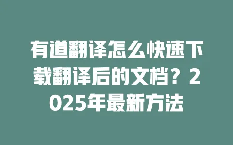 有道翻译怎么快速下载翻译后的文档?2025年最新方法 一