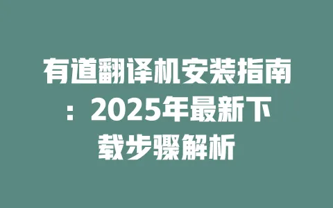 有道翻译机安装指南:2025年最新下载步骤解析 一