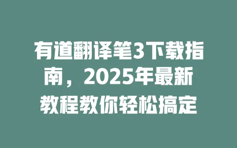 有道翻译笔3下载指南，2025年最新教程教你轻松搞定 一