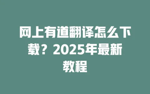 网上有道翻译怎么下载?2025年最新教程
一